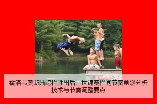 霍洛韦奥斯陆跨栏胜出后：世锦赛栏间节奏前瞻分析技术与节奏调整要点